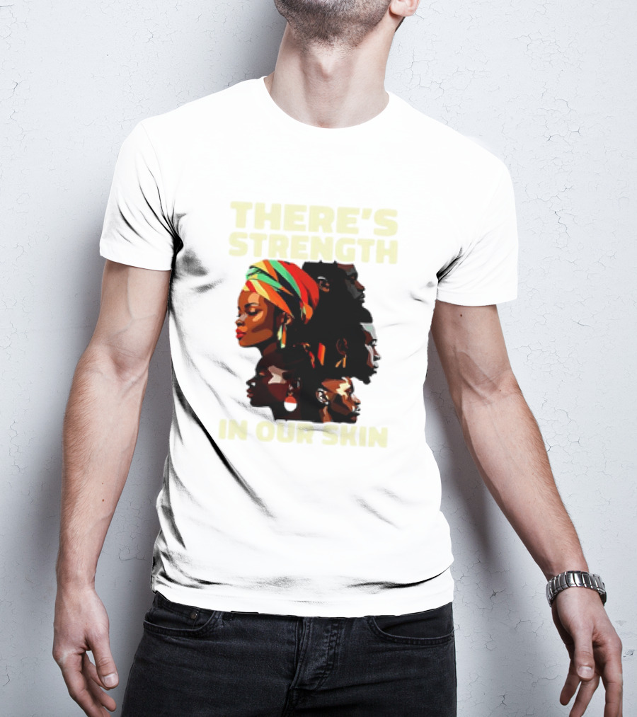 There's Strength In Our Skin African American Unity And Identity T-Shirt