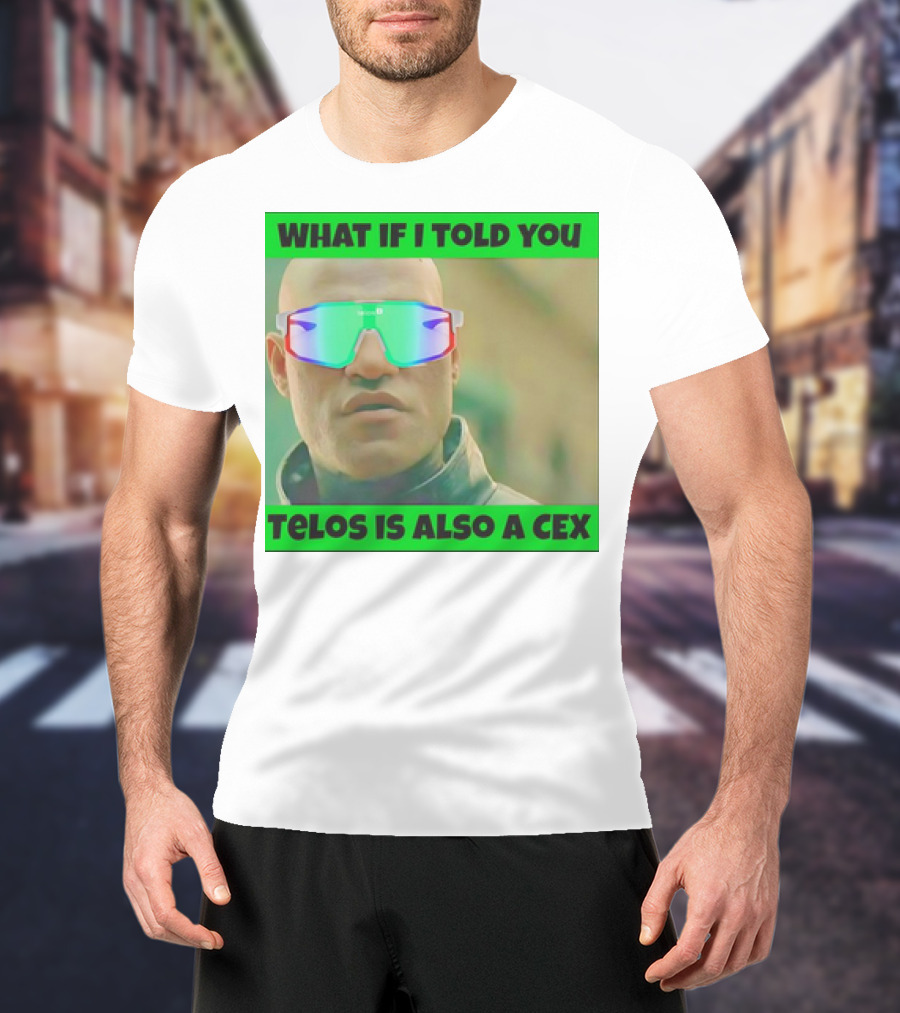 WHAT IF I TOLD YOU TELOS IS ALSO A CEX T-Shirt