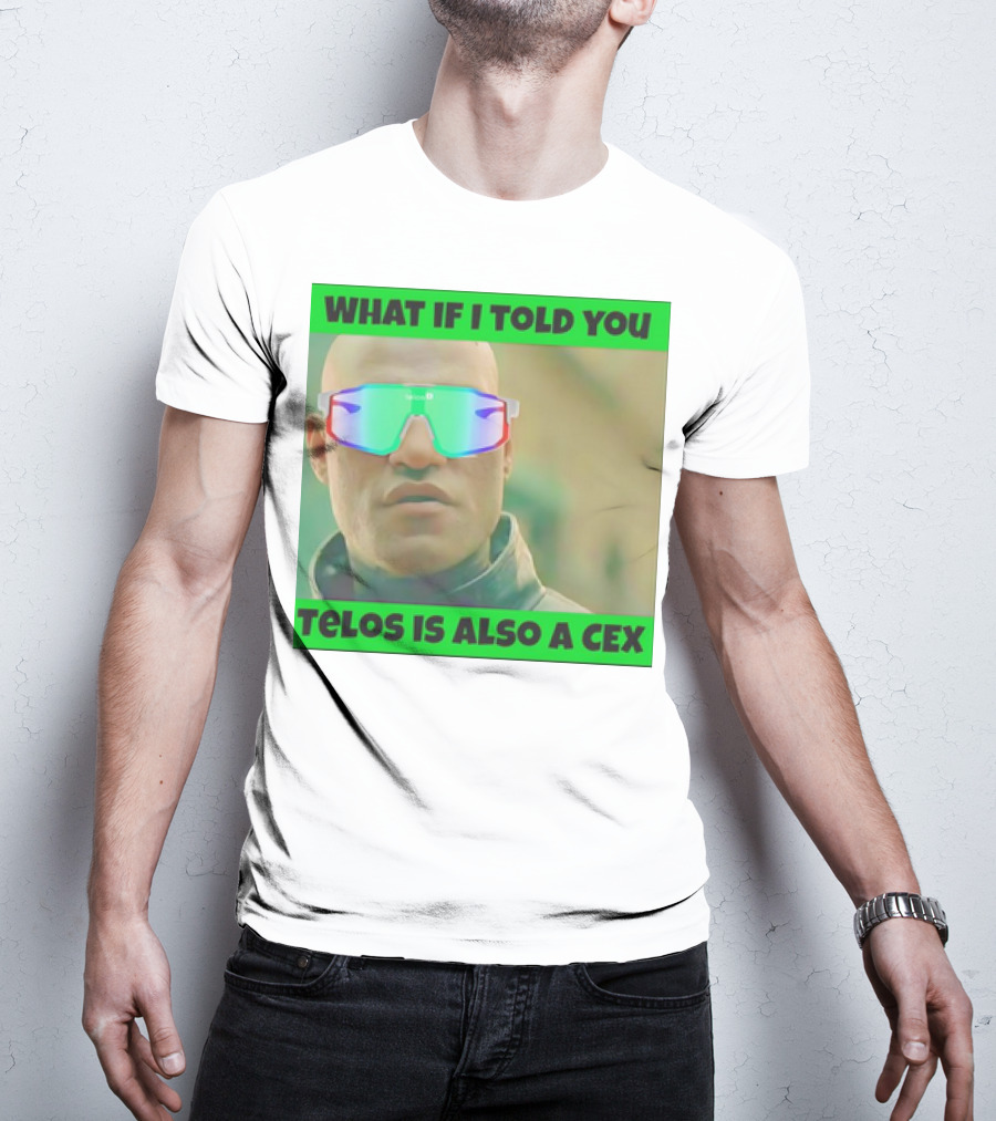 WHAT IF I TOLD YOU TELOS IS ALSO A CEX T-Shirt