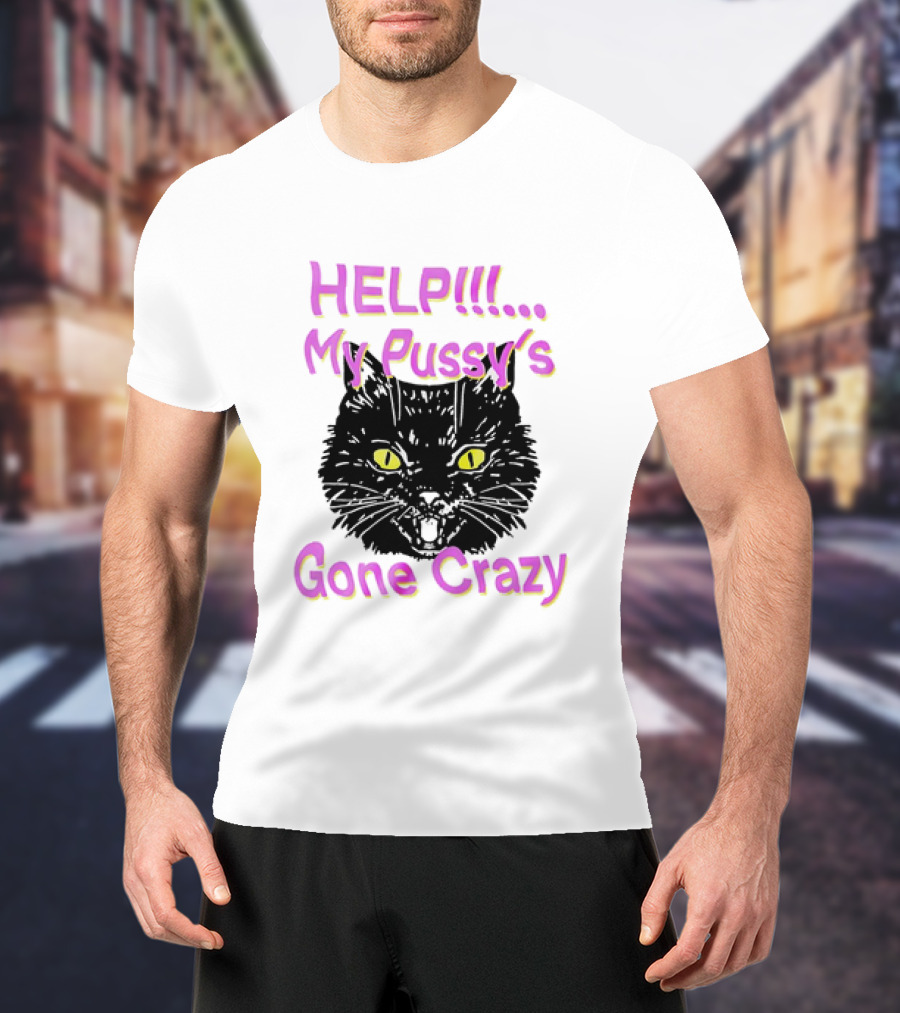 HELP. My Pussy's Gone Crazy Cat T-Shirt