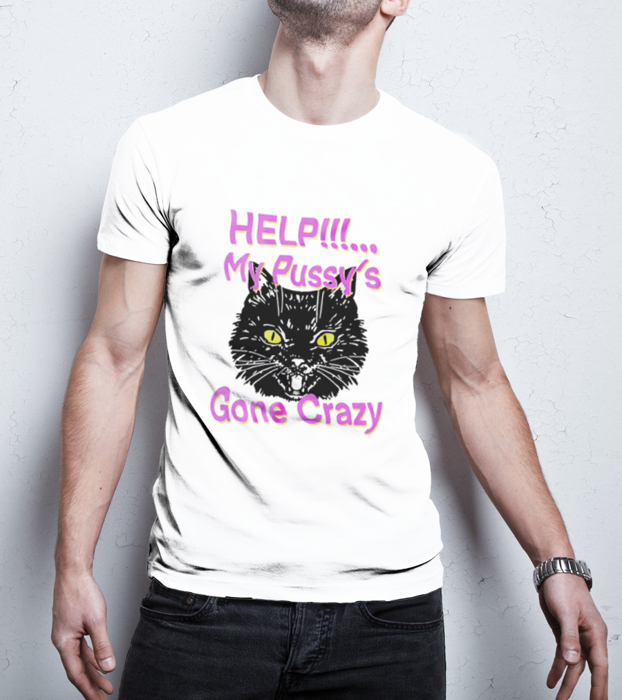 HELP. My Pussy's Gone Crazy Cat T-Shirt
