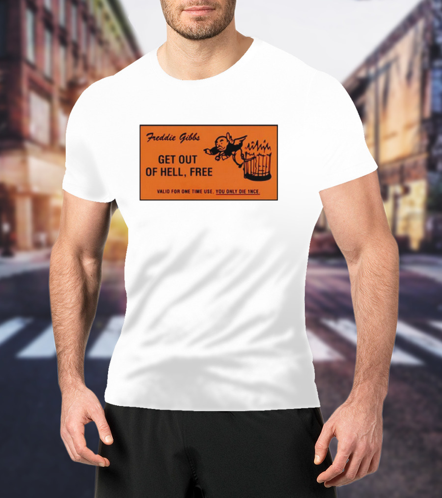 Freddie Gibbs Get Out Of Hell Free Card Valid For One Time Use You Only Die Once T-Shirt