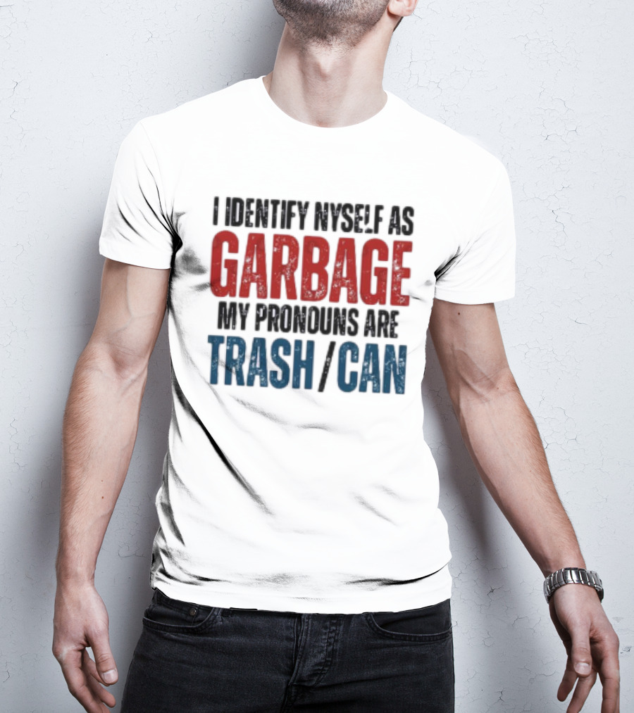 I Identify Myself As Garbage My Pronouns Are Trash Can T-Shirt