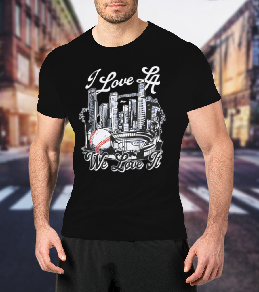 I Love LA Dodgers Baseball We Love It T-Shirt