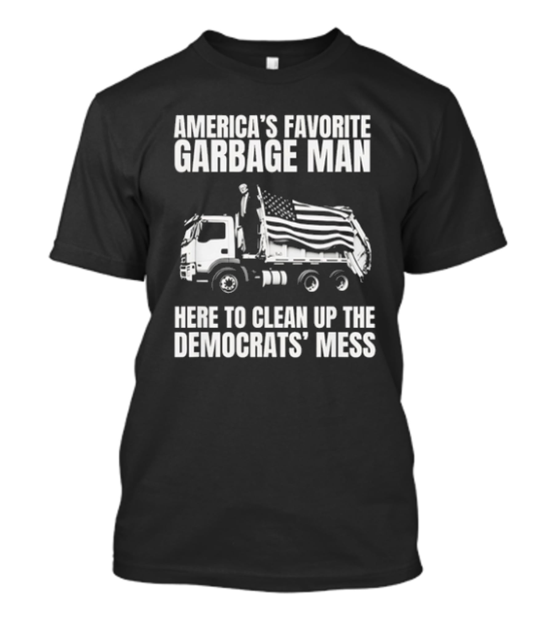 America's Favorite Garbage Man Here To Clean Up The Democrats' Mess T-Shirt