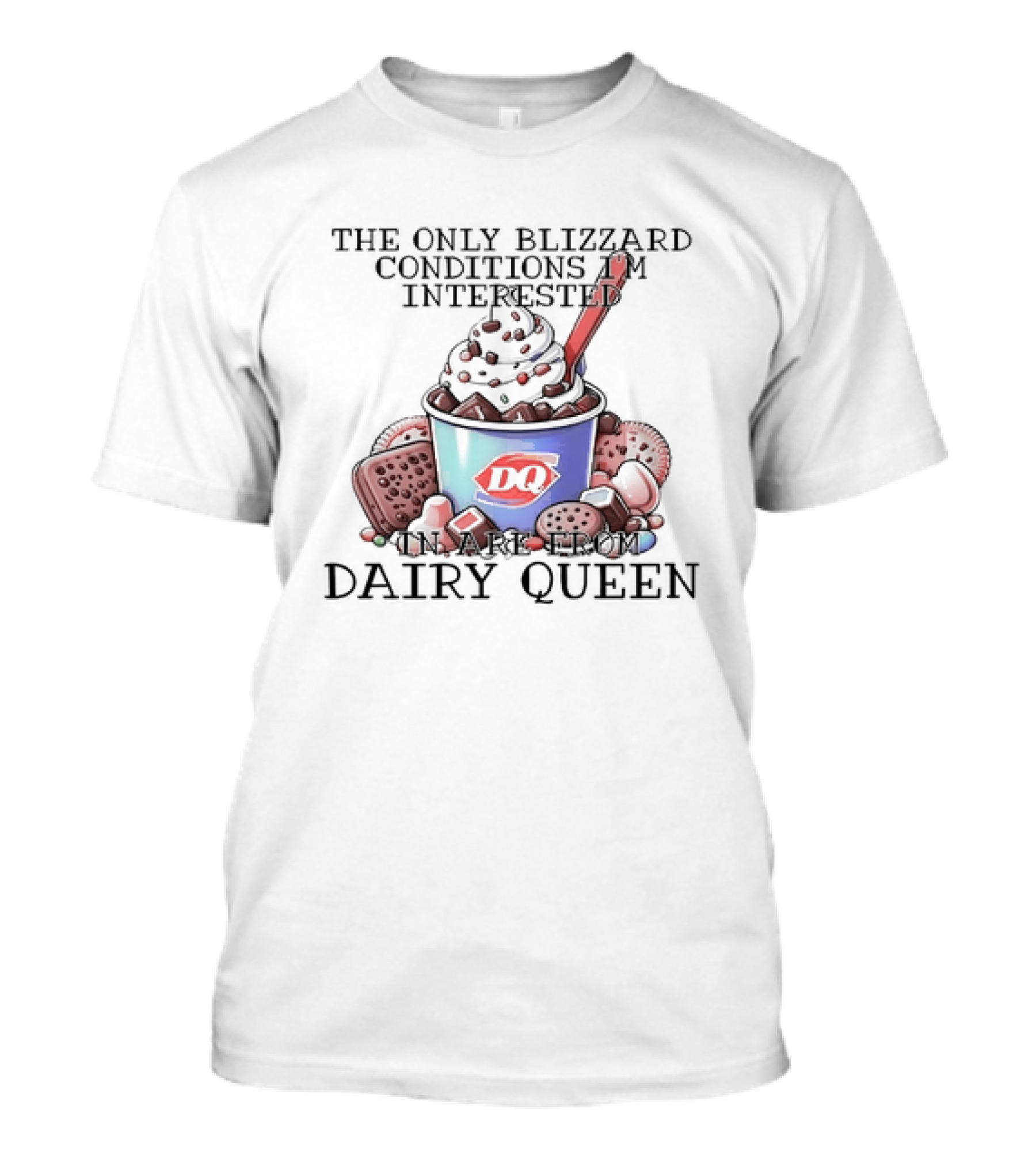 Blizzard Conditions Interest Limited To Dairy Queen Treats T-Shirt