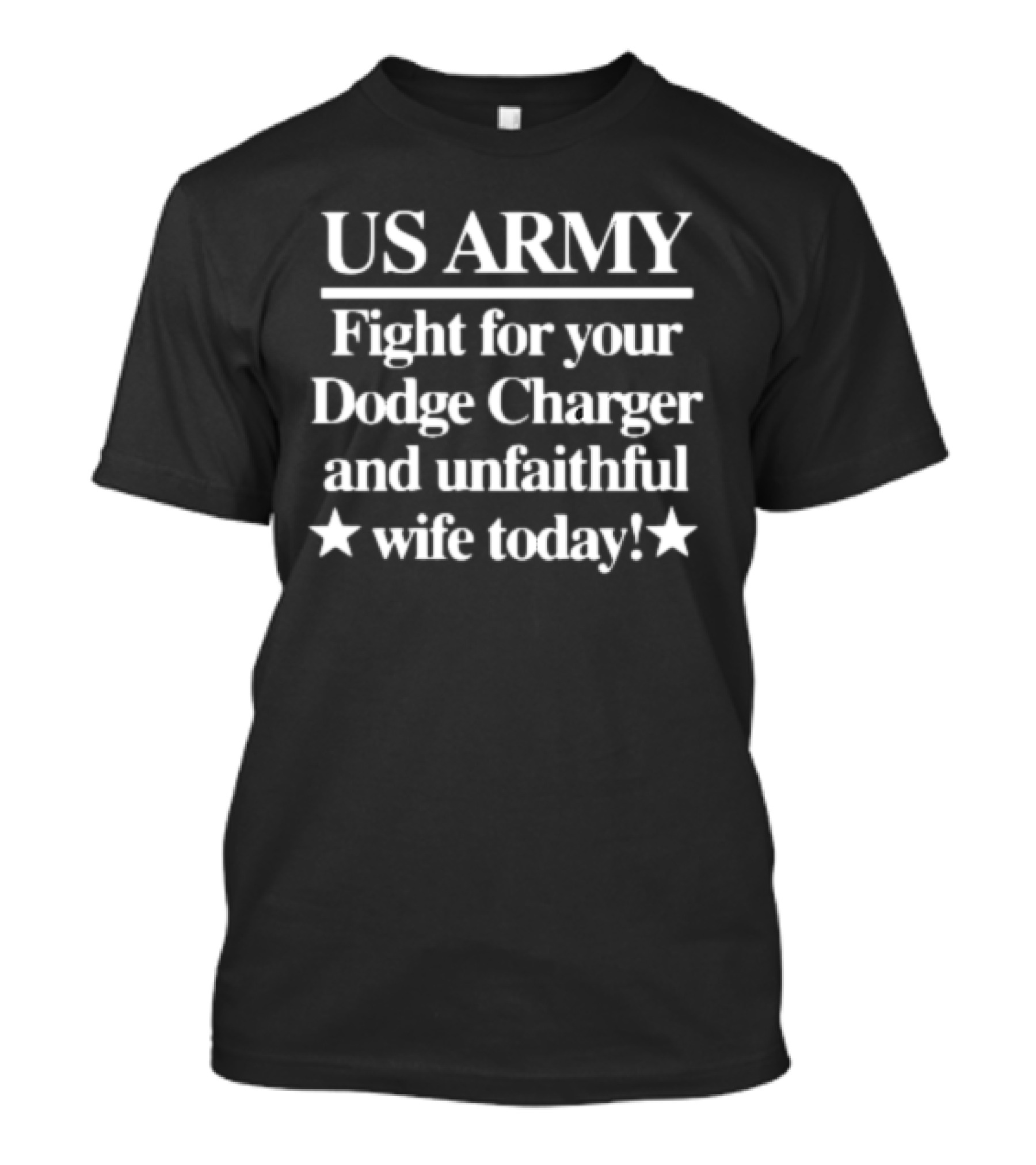 US Army Fight For Your Dodge Charger And Unfaithful Wife Today T-Shirt