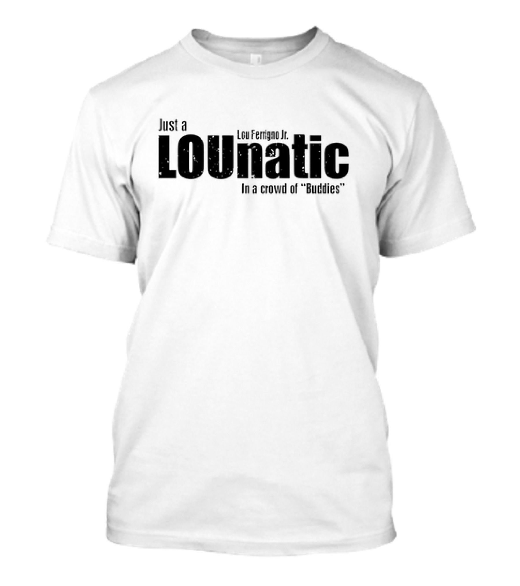 Lou Ferrigno Jr Just A LOUantic In A Crowd Of Buddies T-Shirt