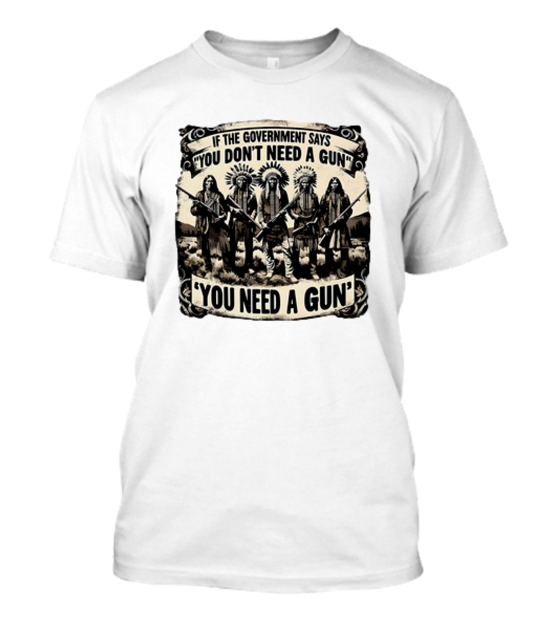Native American If The Government Says You Don't Need A Gun You Need A Gun Chiefs With Rifles T-Shirt
