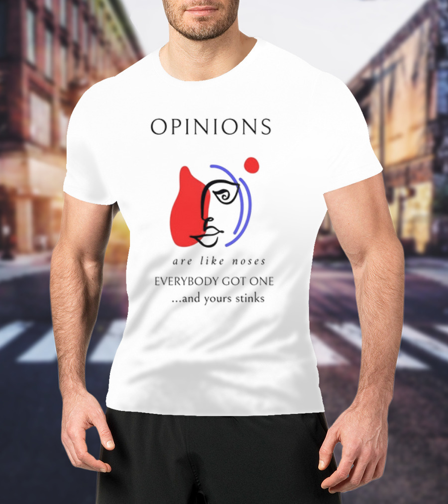 OPINIONS Are Like Noses Everybody Got One And Yours Stinks Face T-Shirt