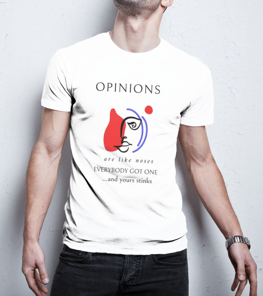 OPINIONS Are Like Noses Everybody Got One And Yours Stinks Face T-Shirt
