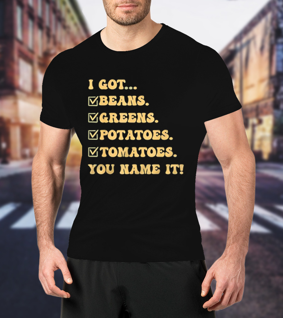 I Got Beans Greens Potatoes Tomatoes You Name It Checkboxes T-Shirt