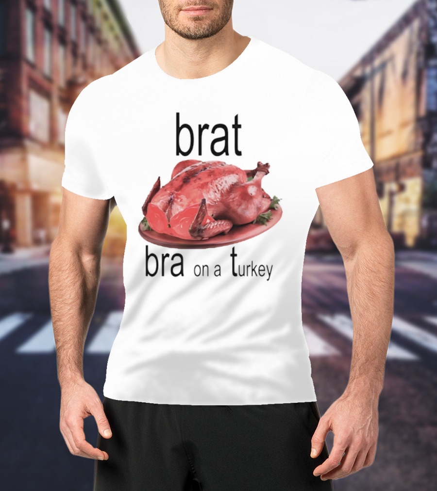 Brat Bra On A Turkey T-Shirt