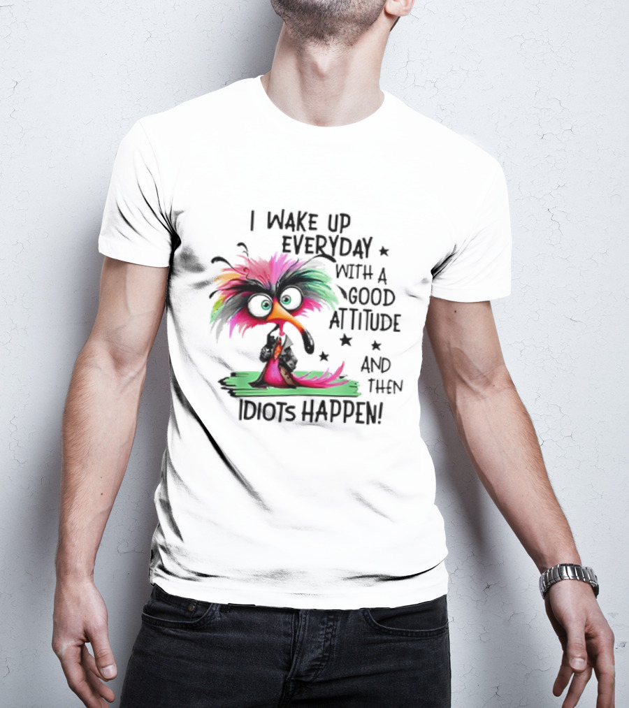 I Wake Up Everyday With A Good Attitude And Then Idiots Happen Colorful Angry Bird T-Shirt