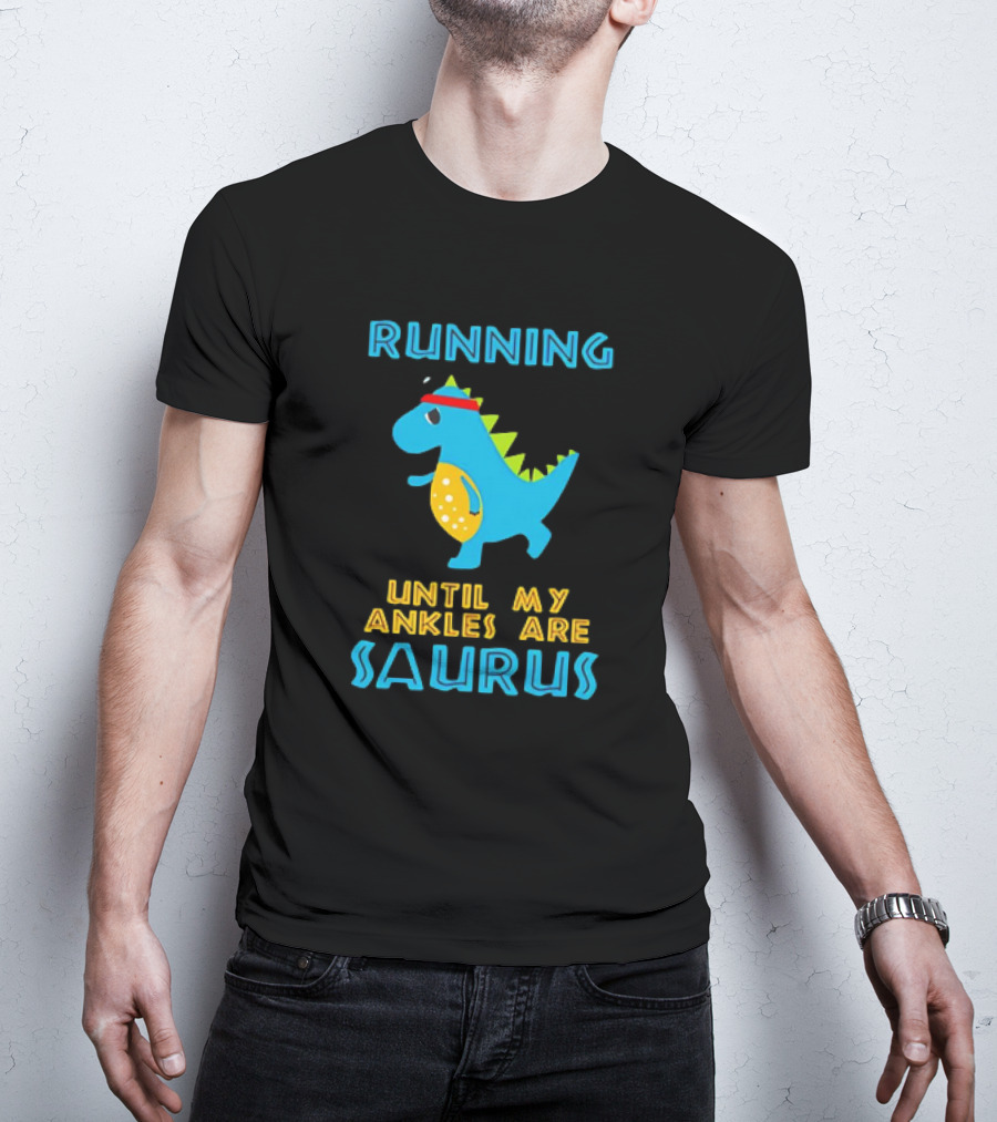 Running Until My Ankles Are Saurus Dinosaur Jogging T-Shirt