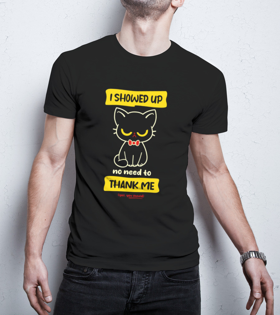 I Showed Up No Need To Thank Me Yes You Should Cat With Bow Tie T-Shirt