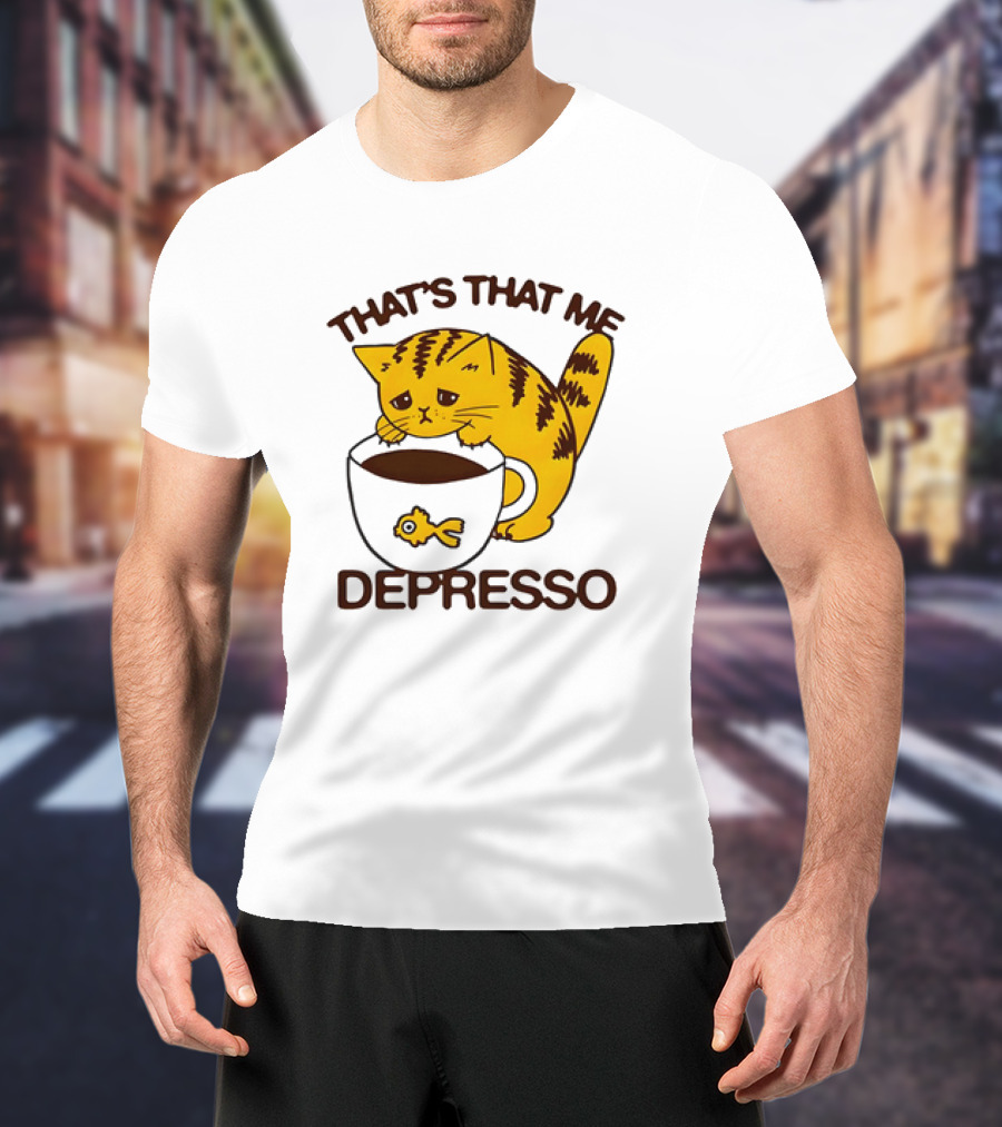 That's That Me Depresso Cat With Coffee And Fish Cup T-Shirt