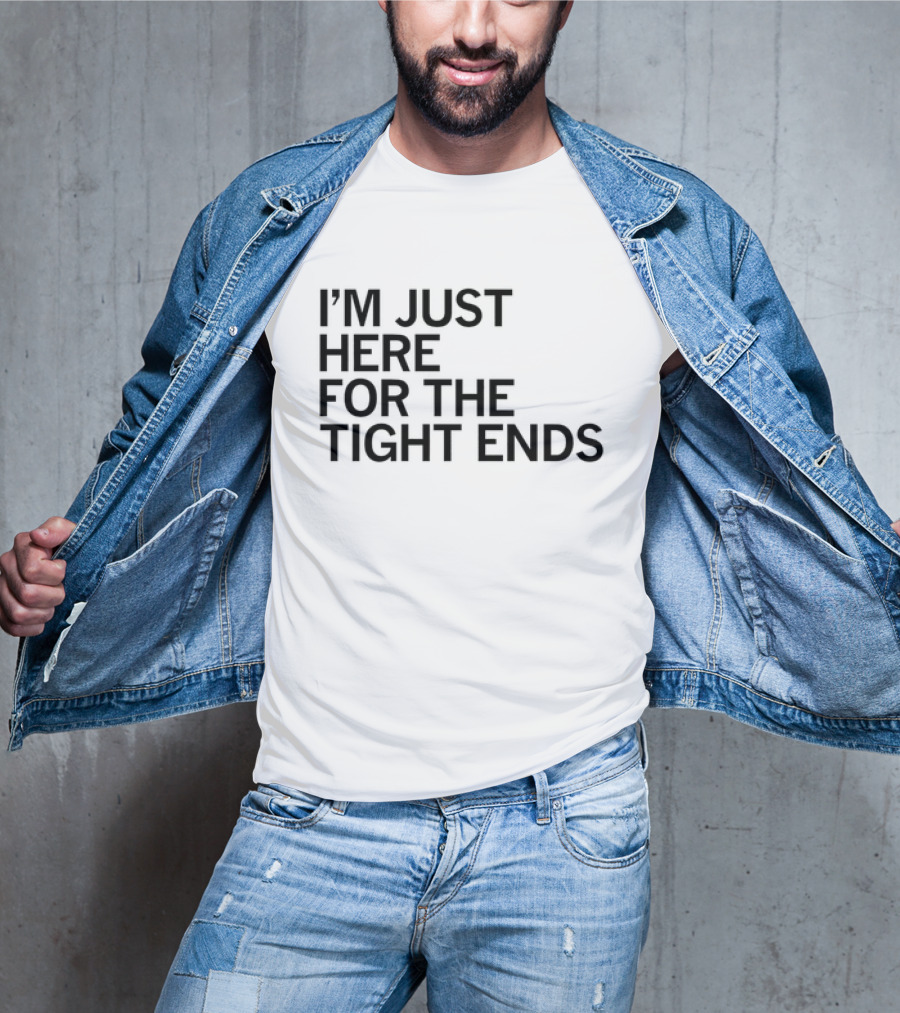 I’m Just Here For The Tight Ends Football Fan T-Shirt