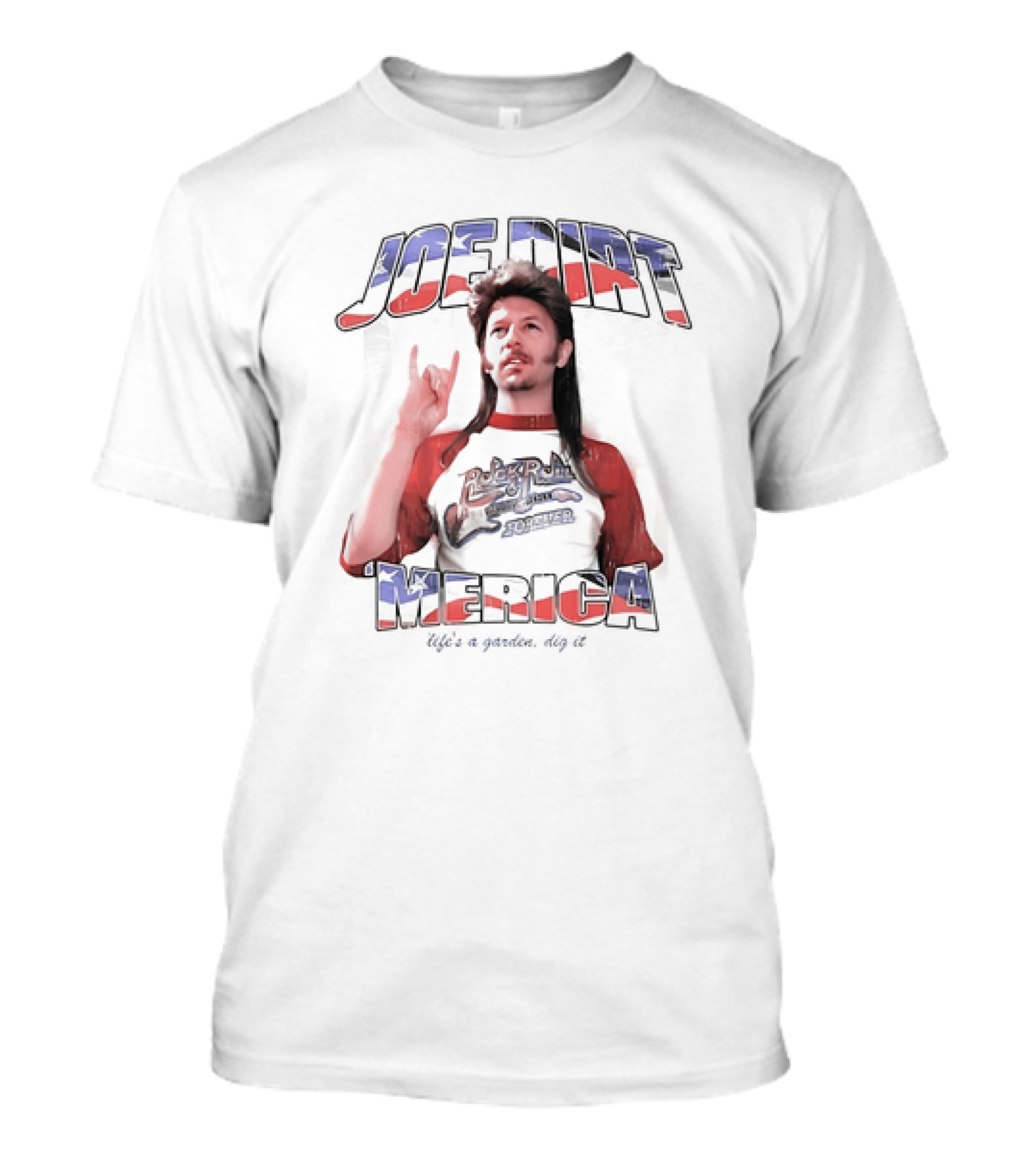 Joe Dirt Merica Rock N Roll Forever Life’s A Garden Dig It T-Shirt
