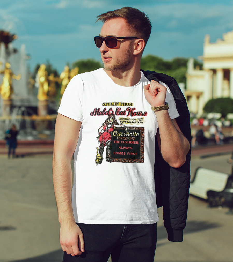 Stolen From Mabel’s Cat House Satisfaction Guaranteed Our Motto The Customer Always Comes First T-Shirt