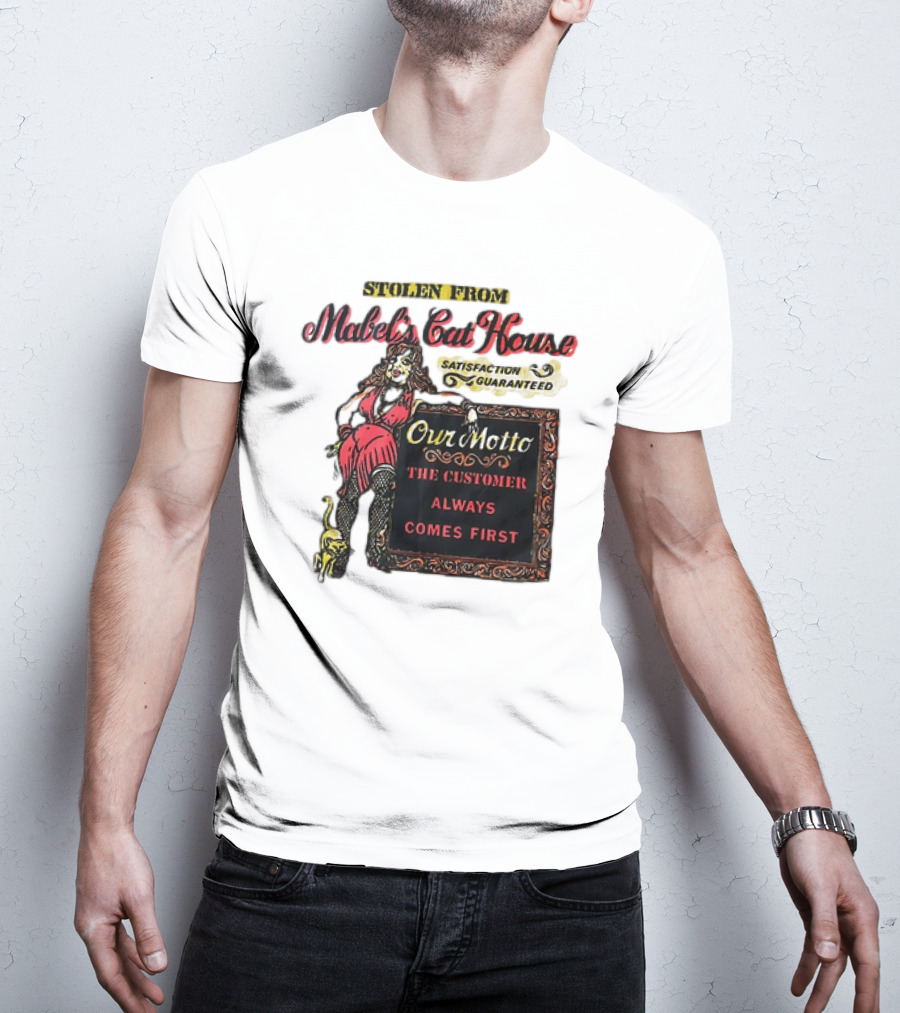 Stolen From Mabel’s Cat House Satisfaction Guaranteed Our Motto The Customer Always Comes First T-Shirt