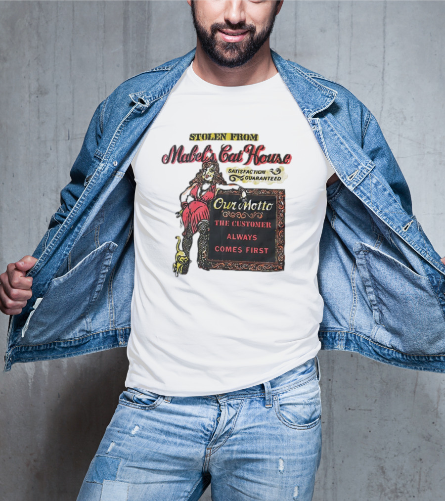 Stolen From Mabel’s Cat House Satisfaction Guaranteed Our Motto The Customer Always Comes First T-Shirt