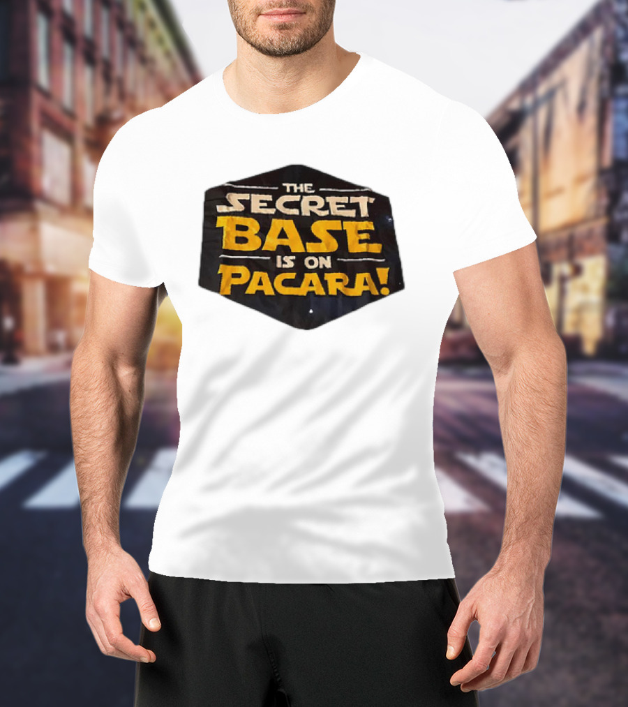 THE SECRET BASE IS ON PACARA T-Shirt