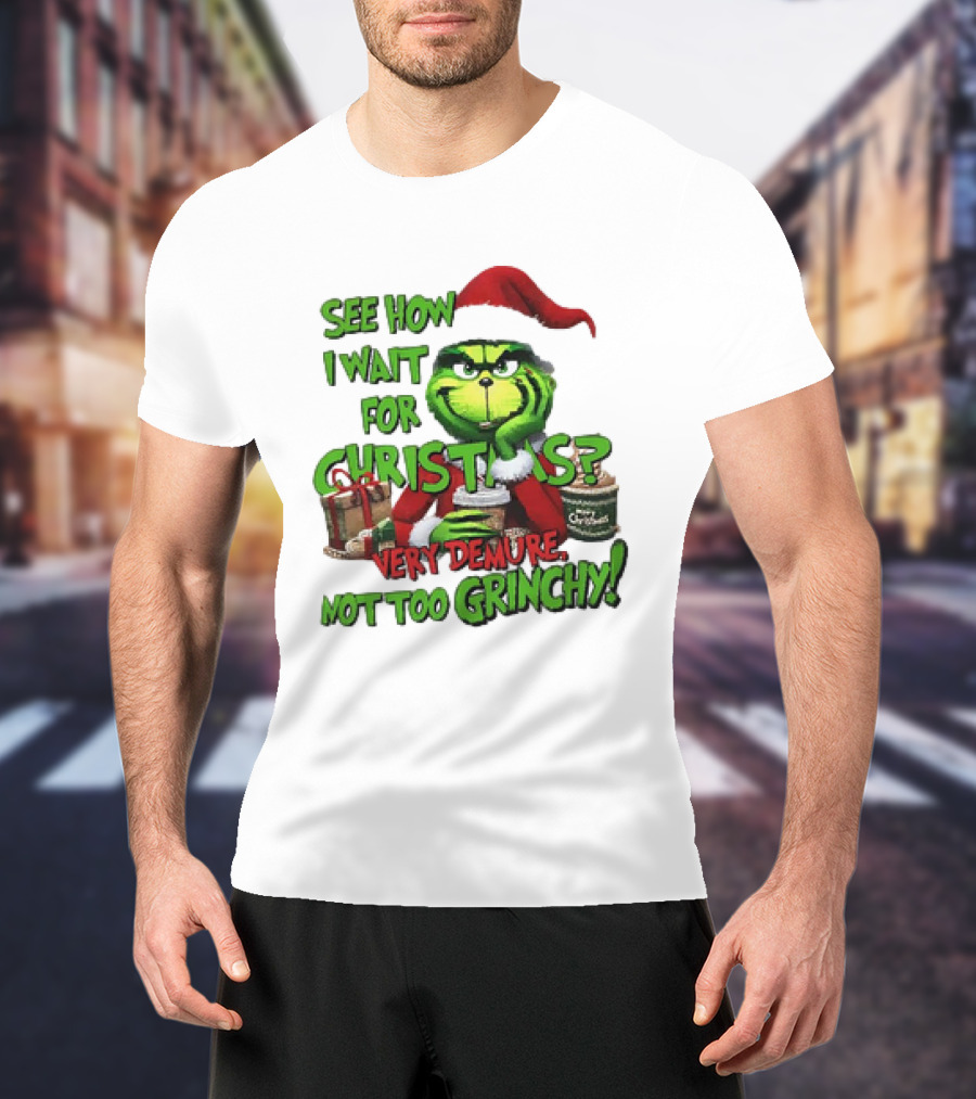 See How I Wait For Christmas Very Demure Not Too Grinchy With Santa Hat And Gifts T-Shirt