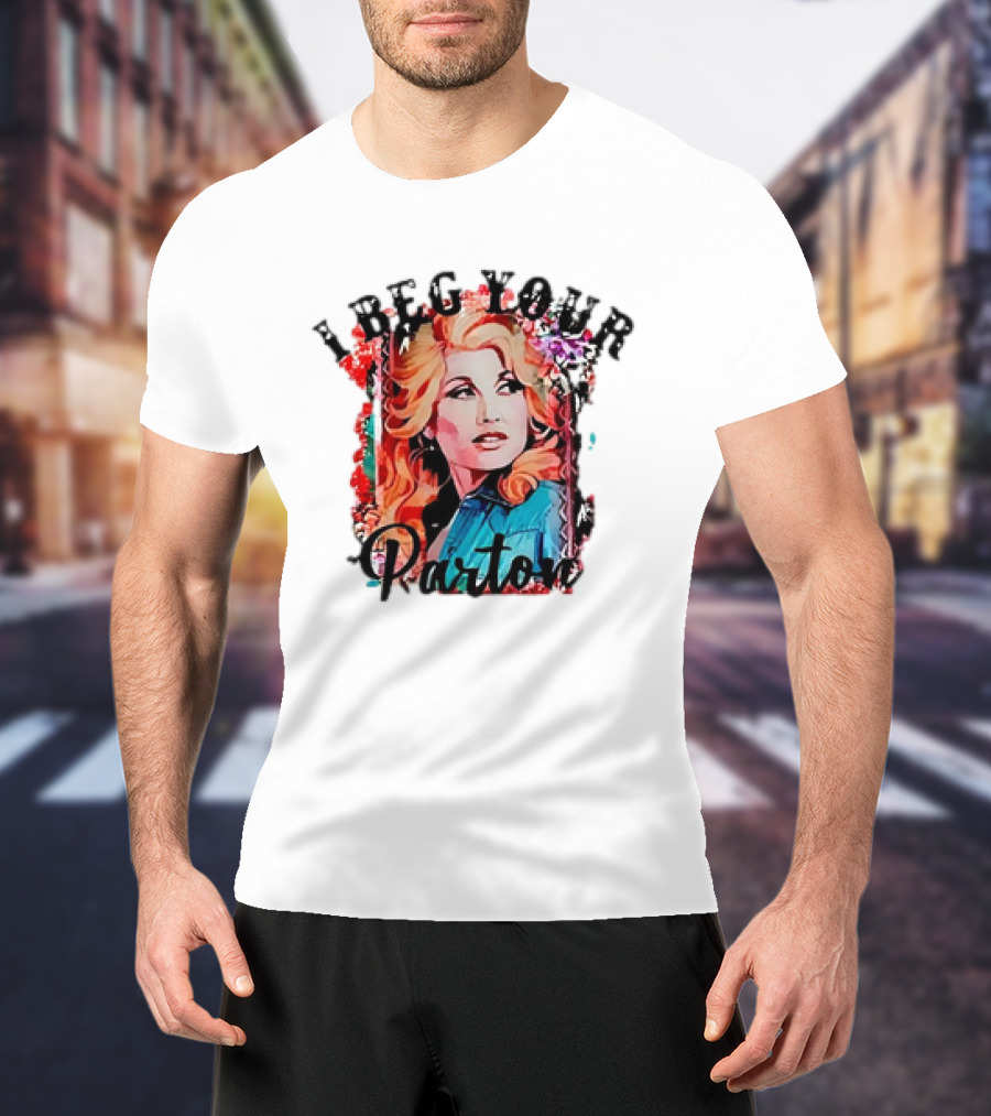 I Beg Your Dolly Parton T-Shirt