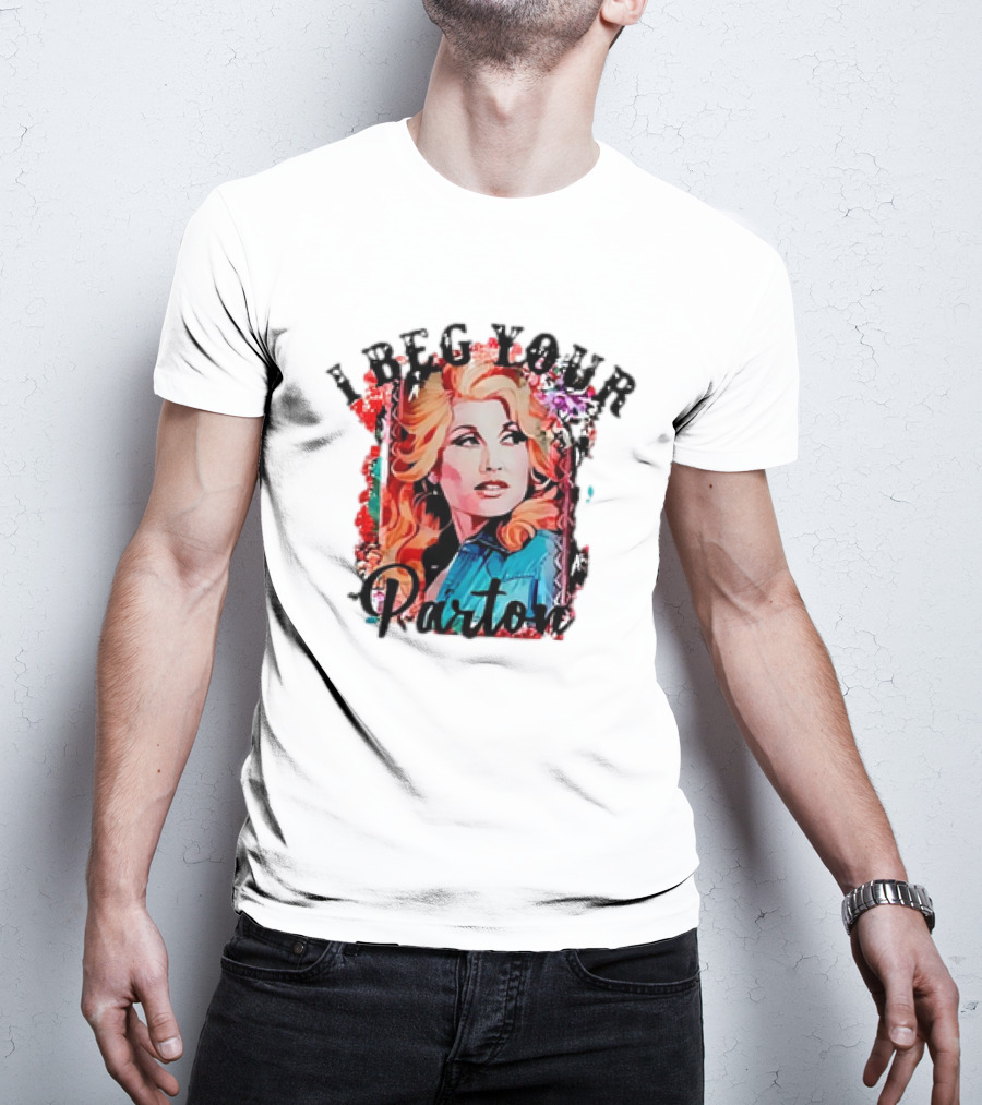 I Beg Your Dolly Parton T-Shirt