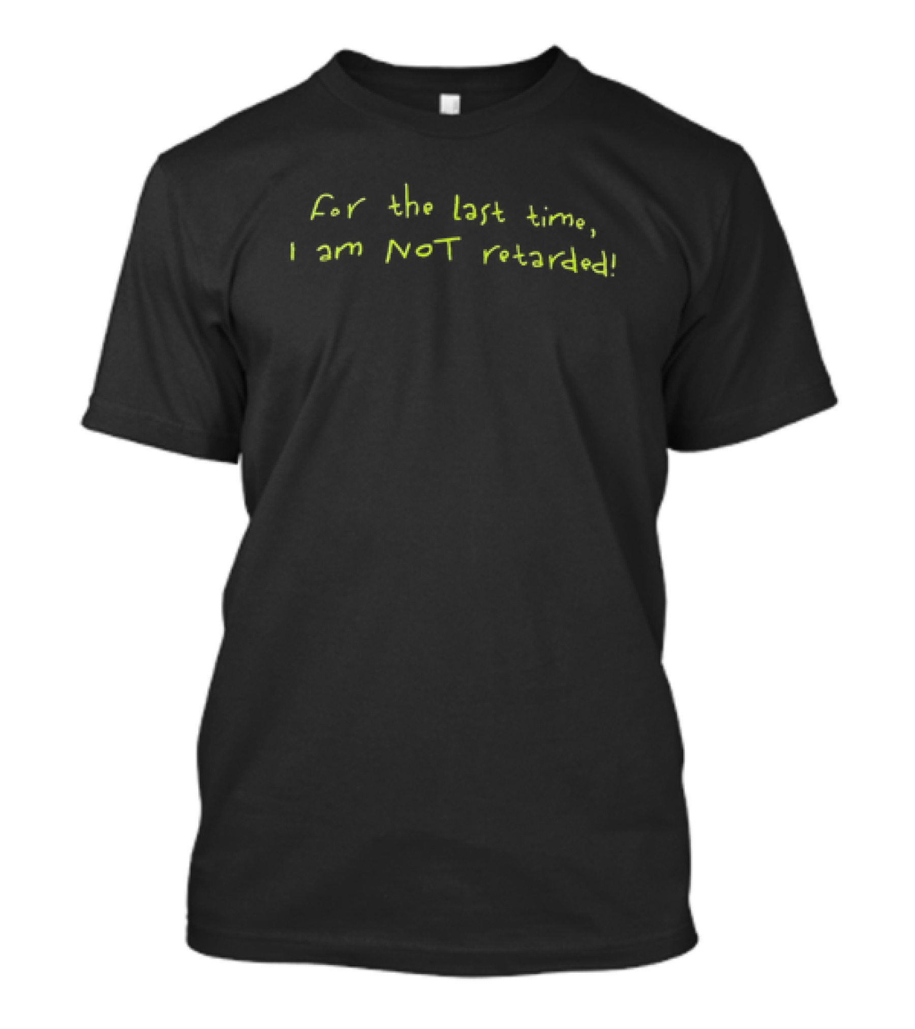 For The Last Time I Am NOT Retarded T-Shirt