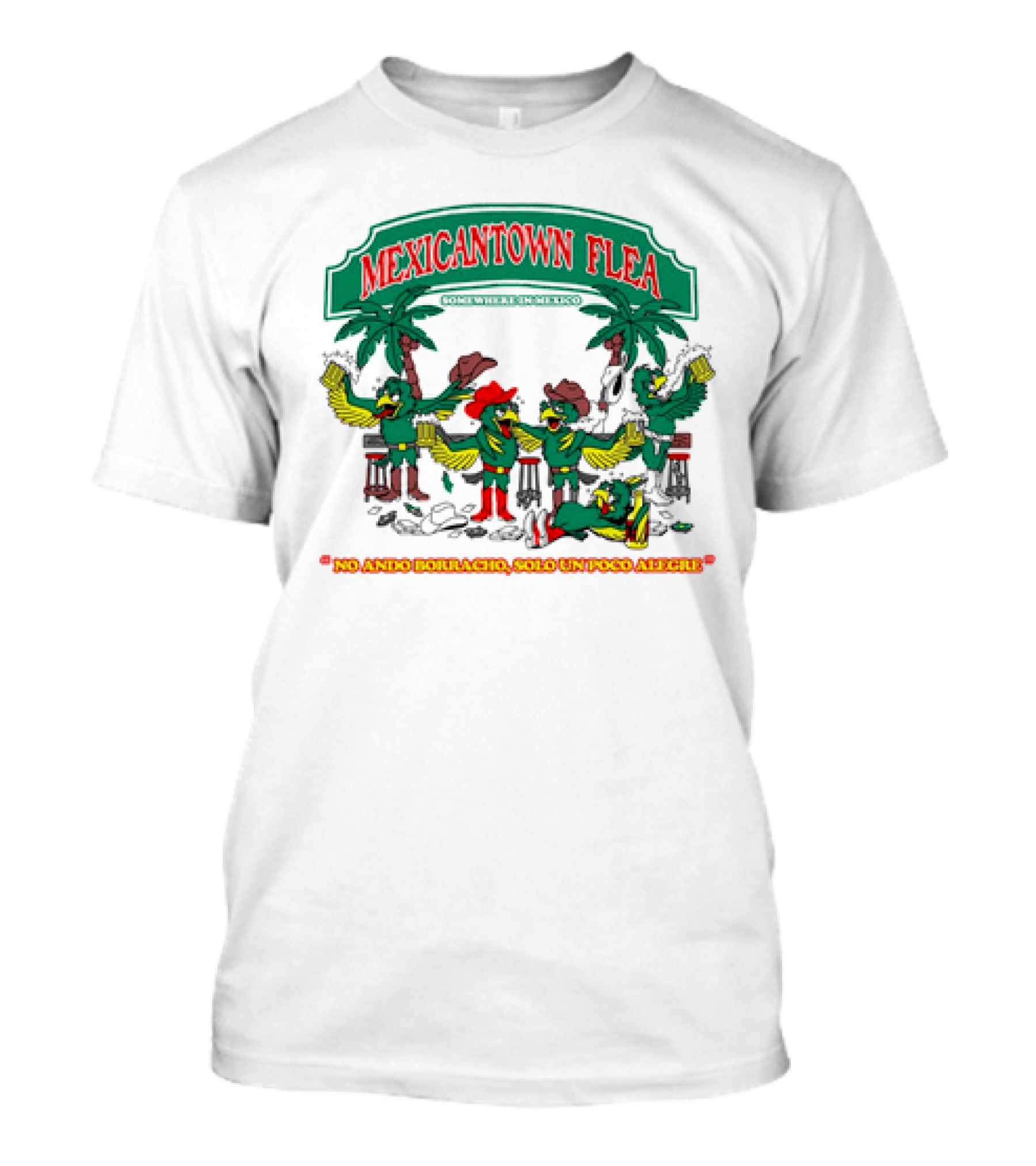 MEXICANTOWN FLEA Somewhere In Mexico No Ando Borracho Solo Un Poco Alegre T-Shirt