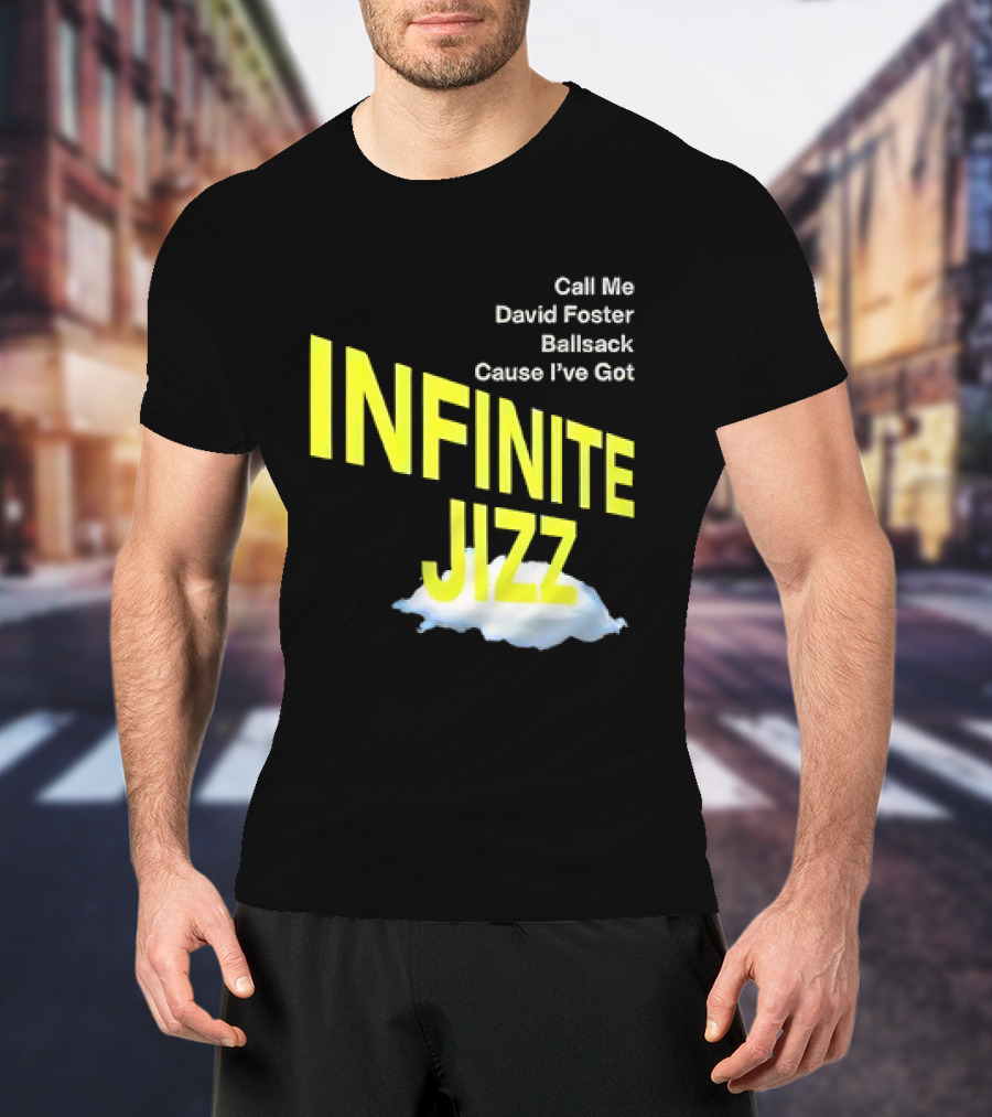 Call Me David Foster Ballsack Cause I've Got Infinite Jizz T-Shirt
