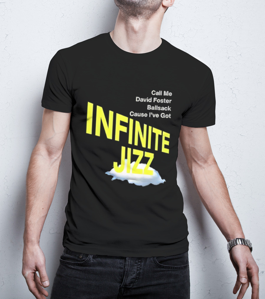 Call Me David Foster Ballsack Cause I've Got Infinite Jizz T-Shirt