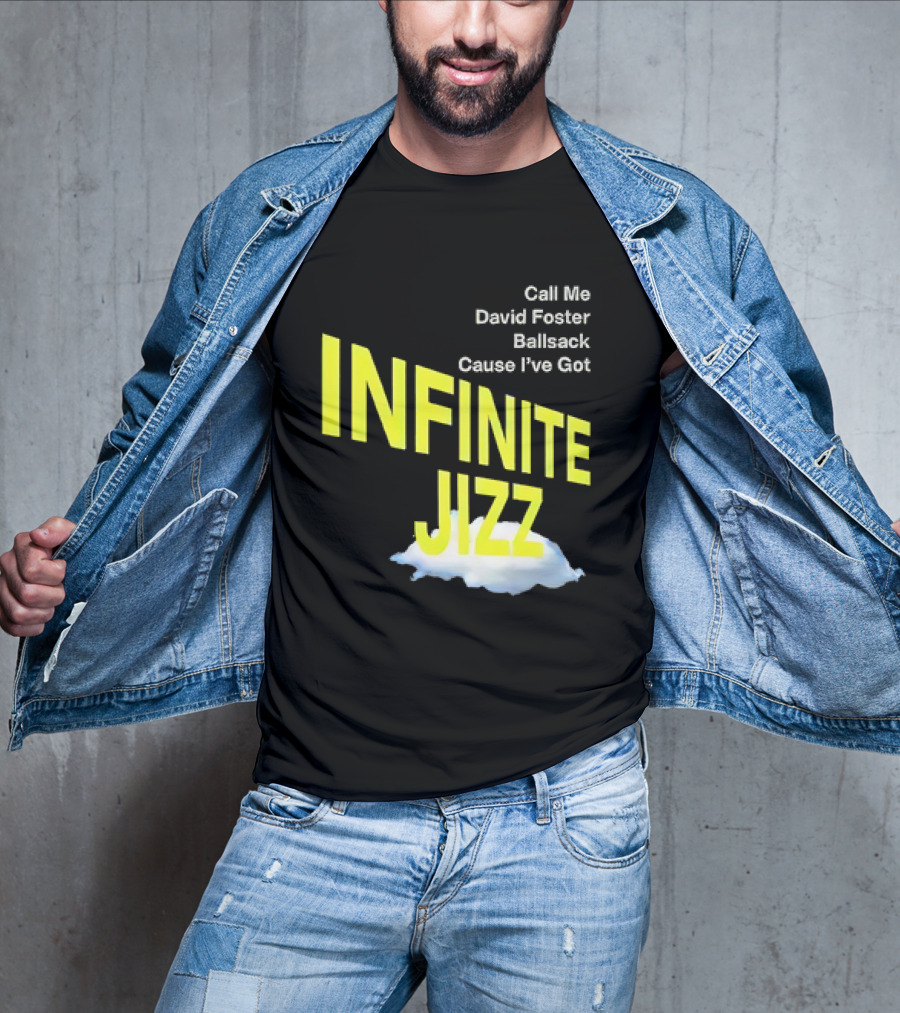 Call Me David Foster Ballsack Cause I've Got Infinite Jizz T-Shirt
