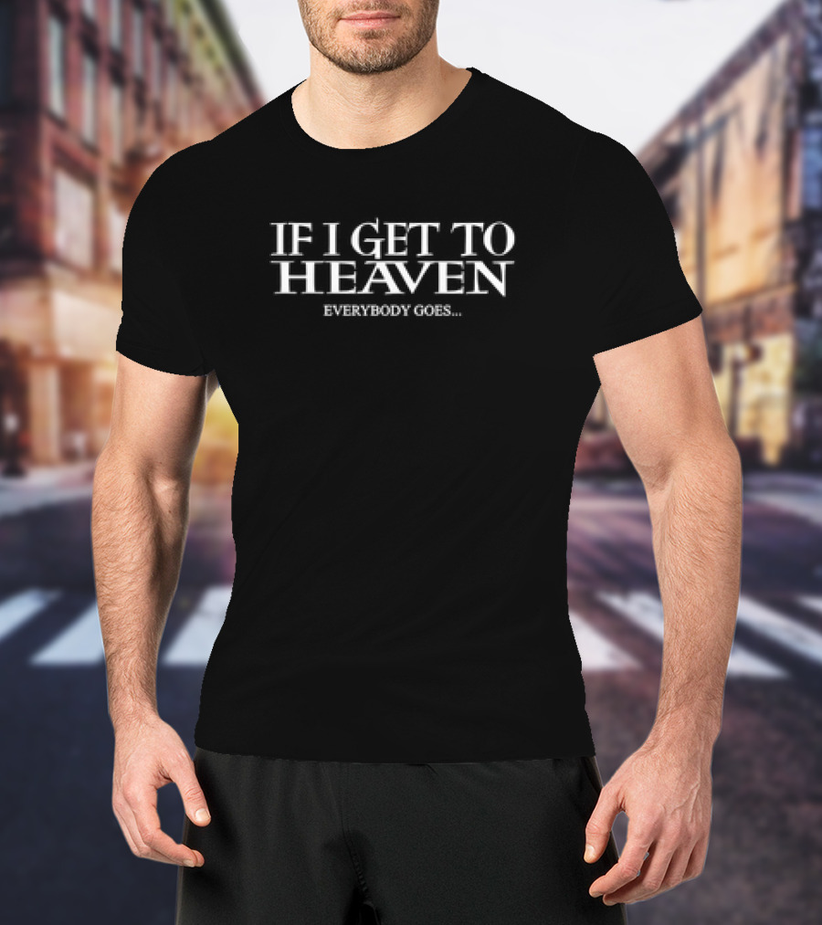 If I Get To Heaven Everybody Goes Classic T-Shirt