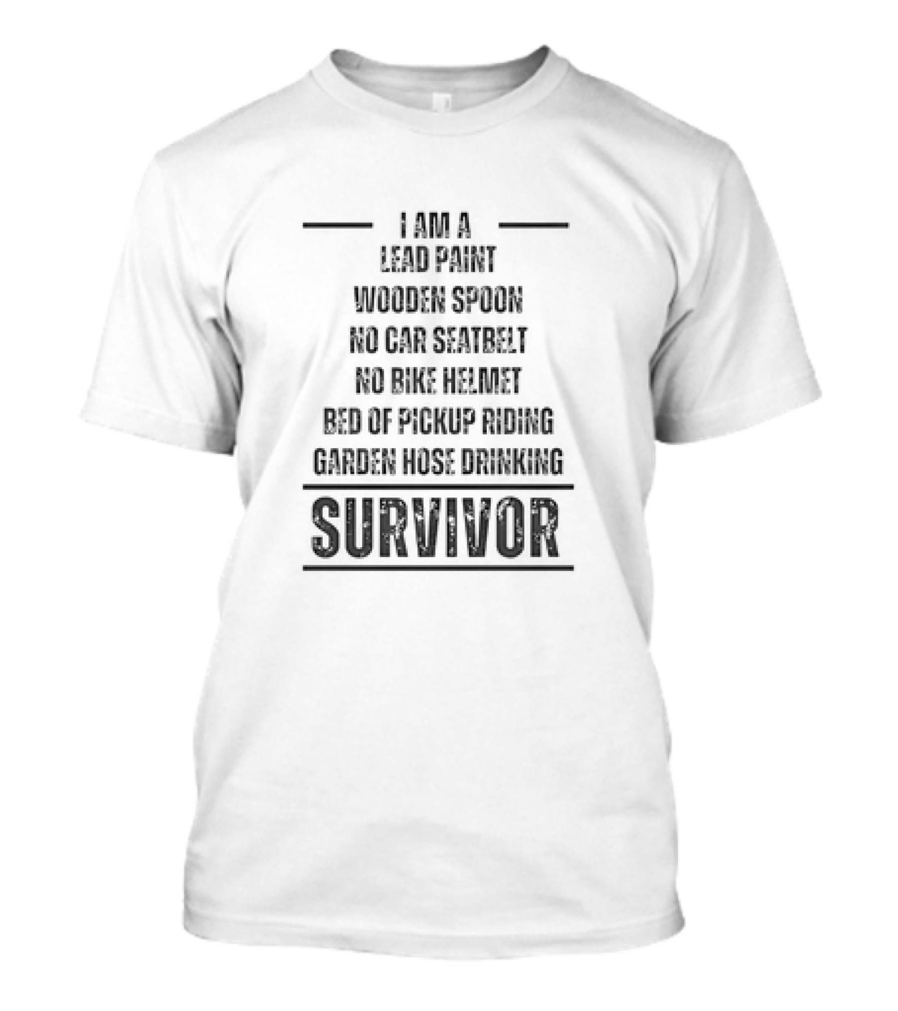 I Am A Lead Paint Wooden Spoon No Car Seatbelt No Bike Helmet Bed Of Pickup Riding Garden Hose Drinking Survivor T-Shirt