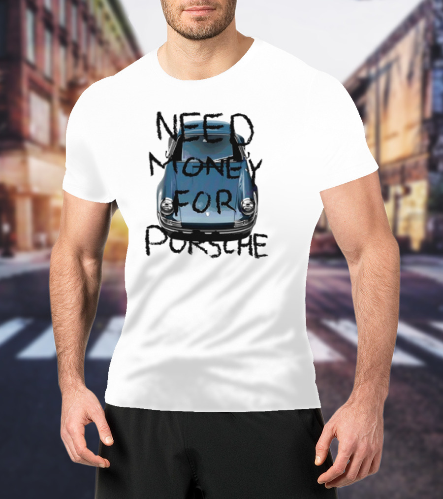 Need Money For Porsche Classic Car Humor T-Shirt