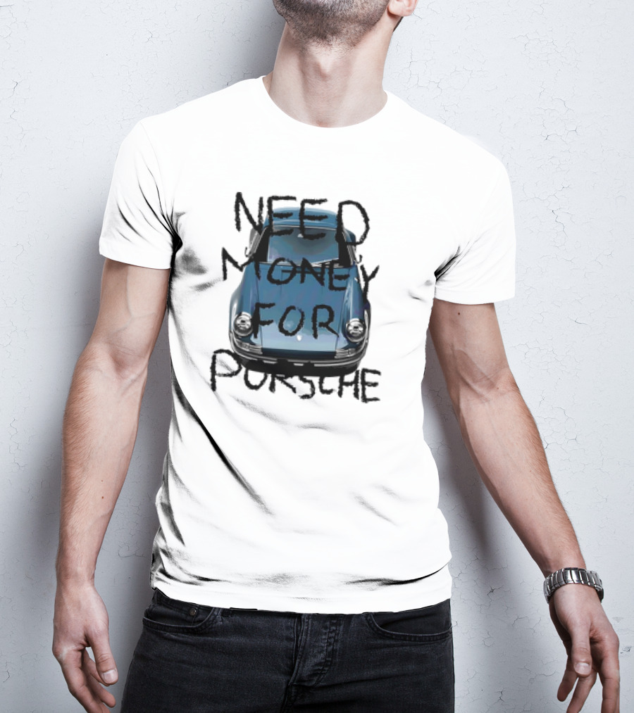 Need Money For Porsche Classic Car Humor T-Shirt