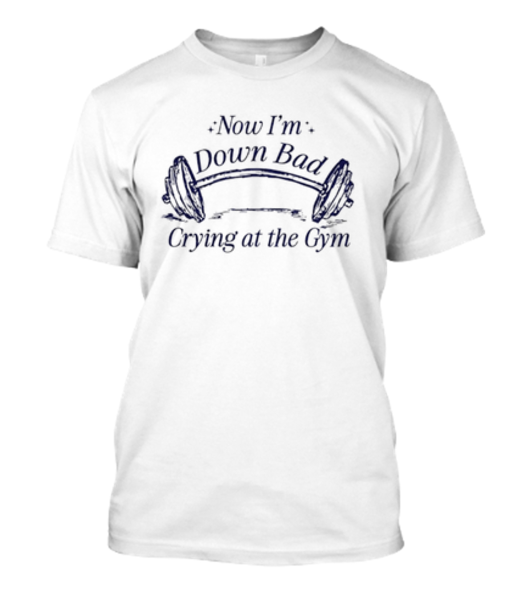Now I’m Down Bad Crying At The Gym Barbell Humor T-Shirt