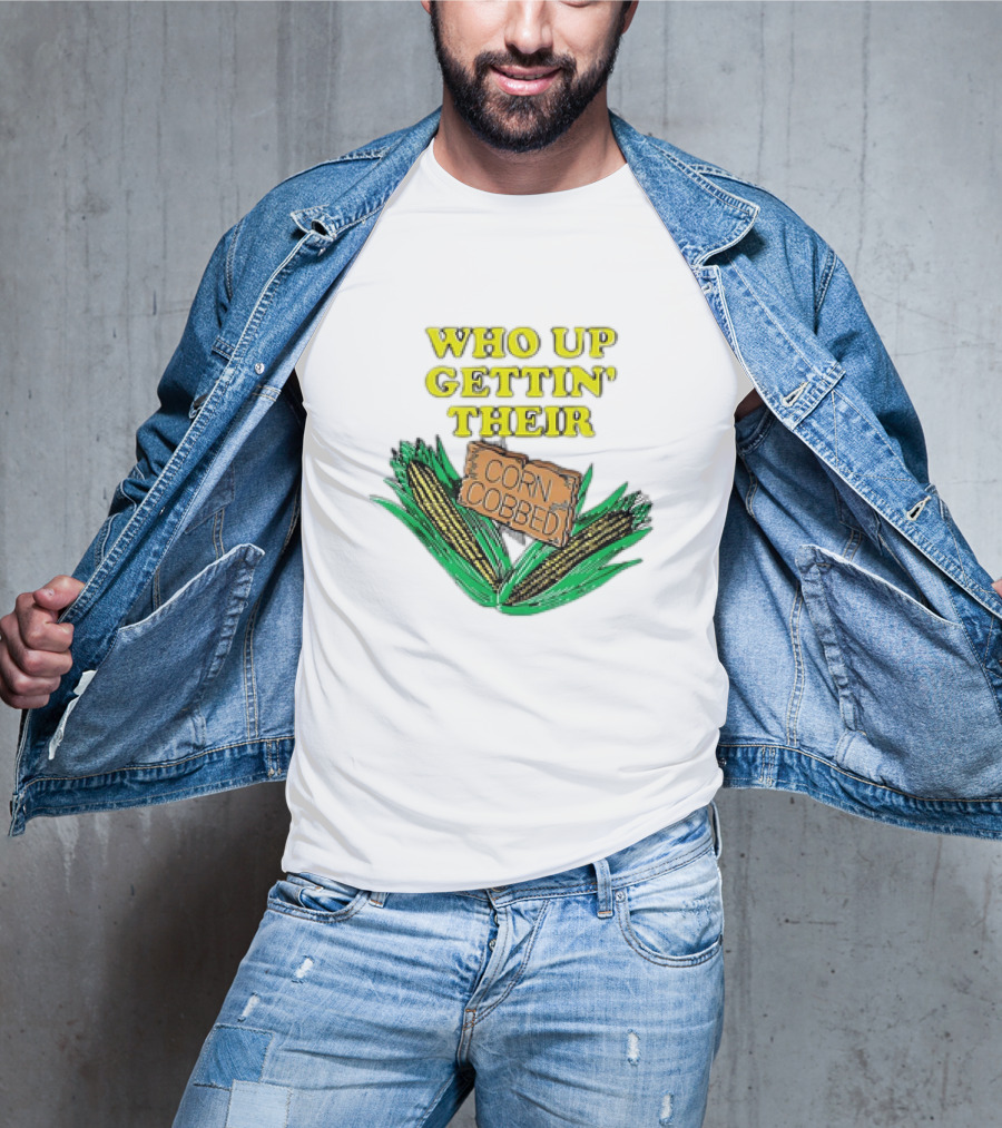 Who Up Gettin’ Their Corn Cobbed Corn T-Shirt