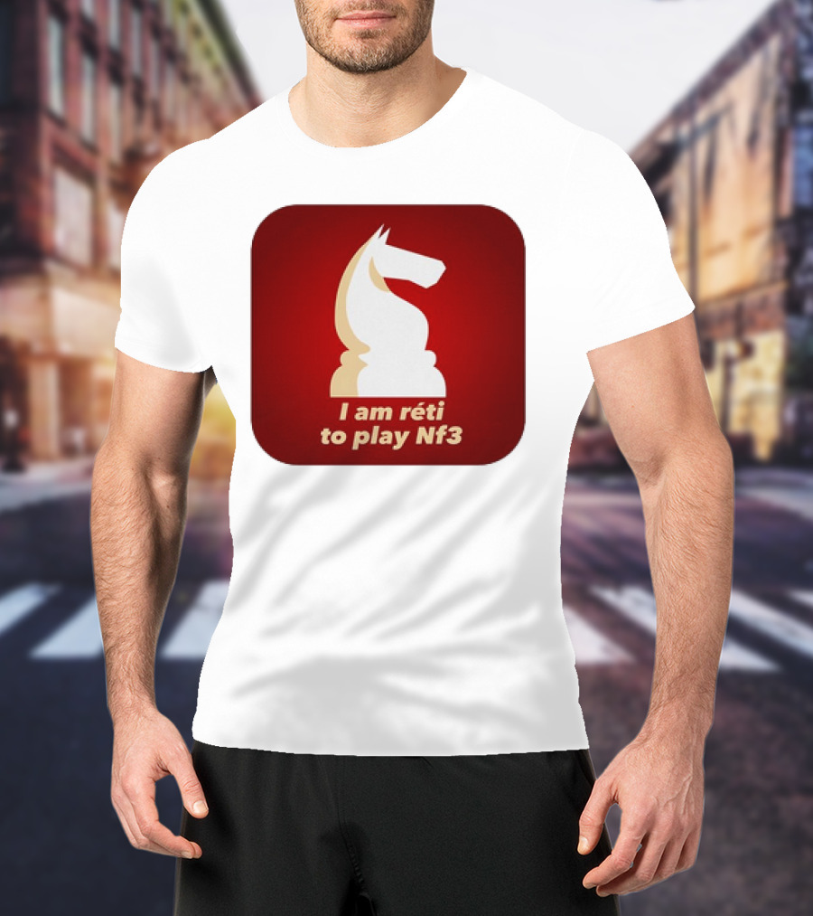 I Am Réti To Play Nf3 Chess Knight Strategy T-Shirt