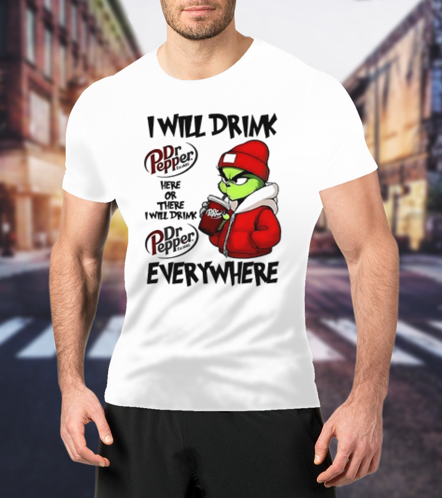 I Will Drink Dr Pepper Here Or There Grinch Character Everywhere T-Shirt