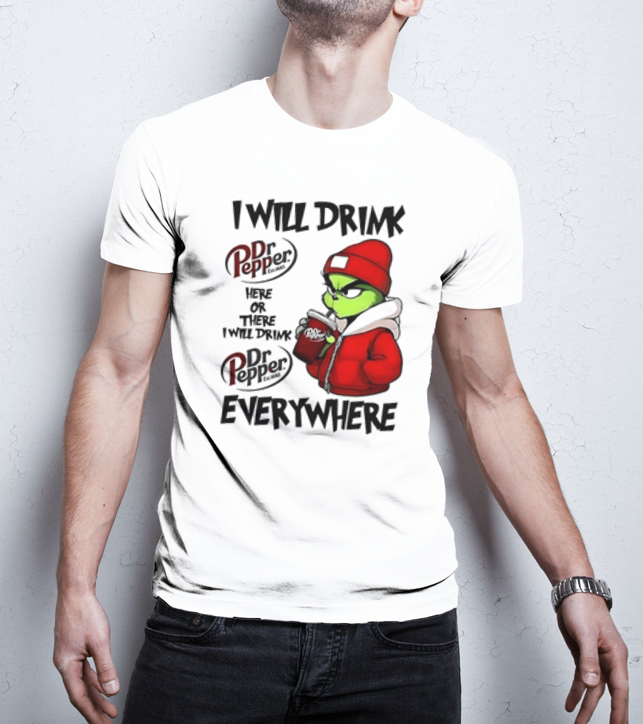 I Will Drink Dr Pepper Here Or There Grinch Character Everywhere T-Shirt