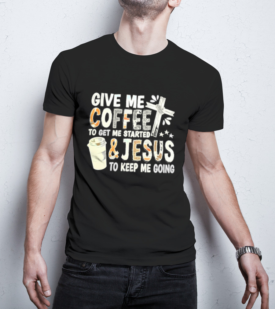 Give Me Coffee And Jesus Cross For Energy And Faith T-Shirt