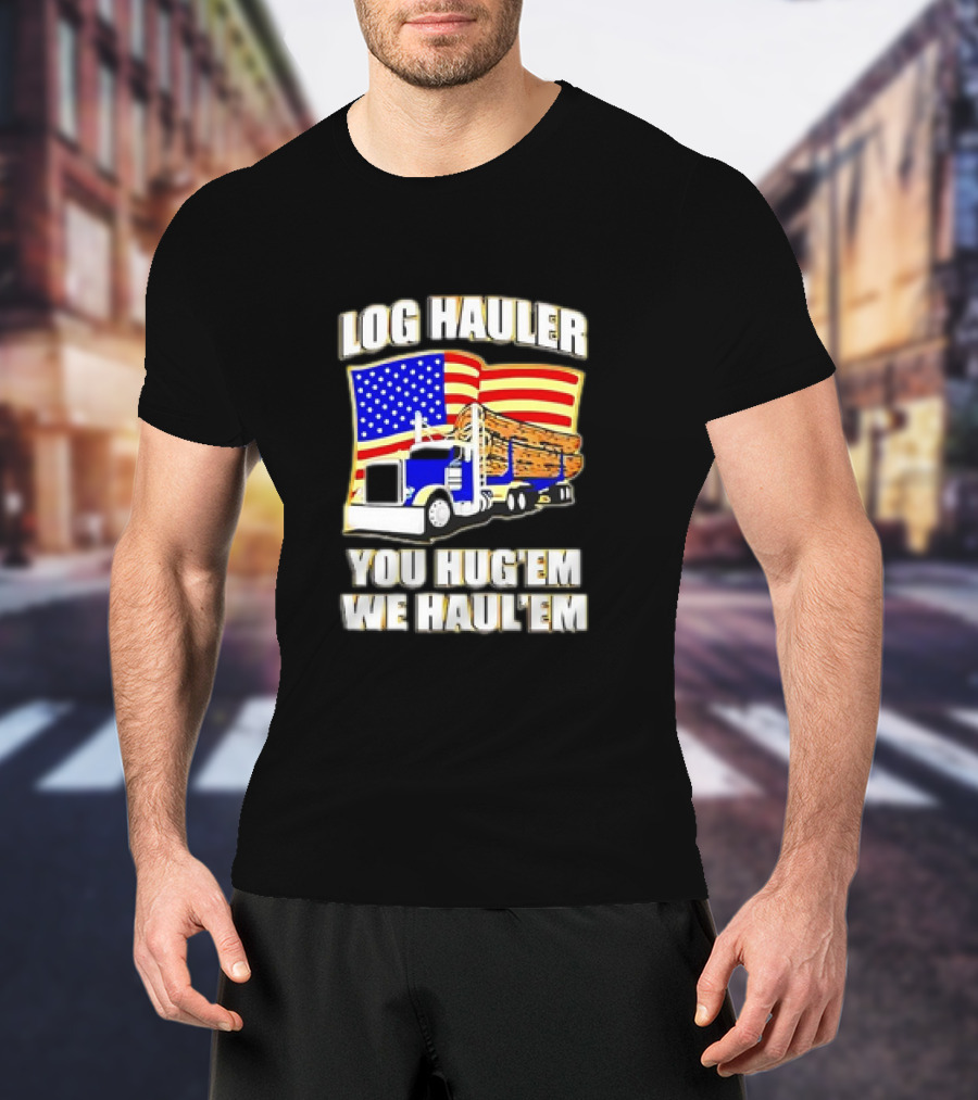 Log Hauler Truck American Flag You Hug’em We Haul’em T-Shirt
