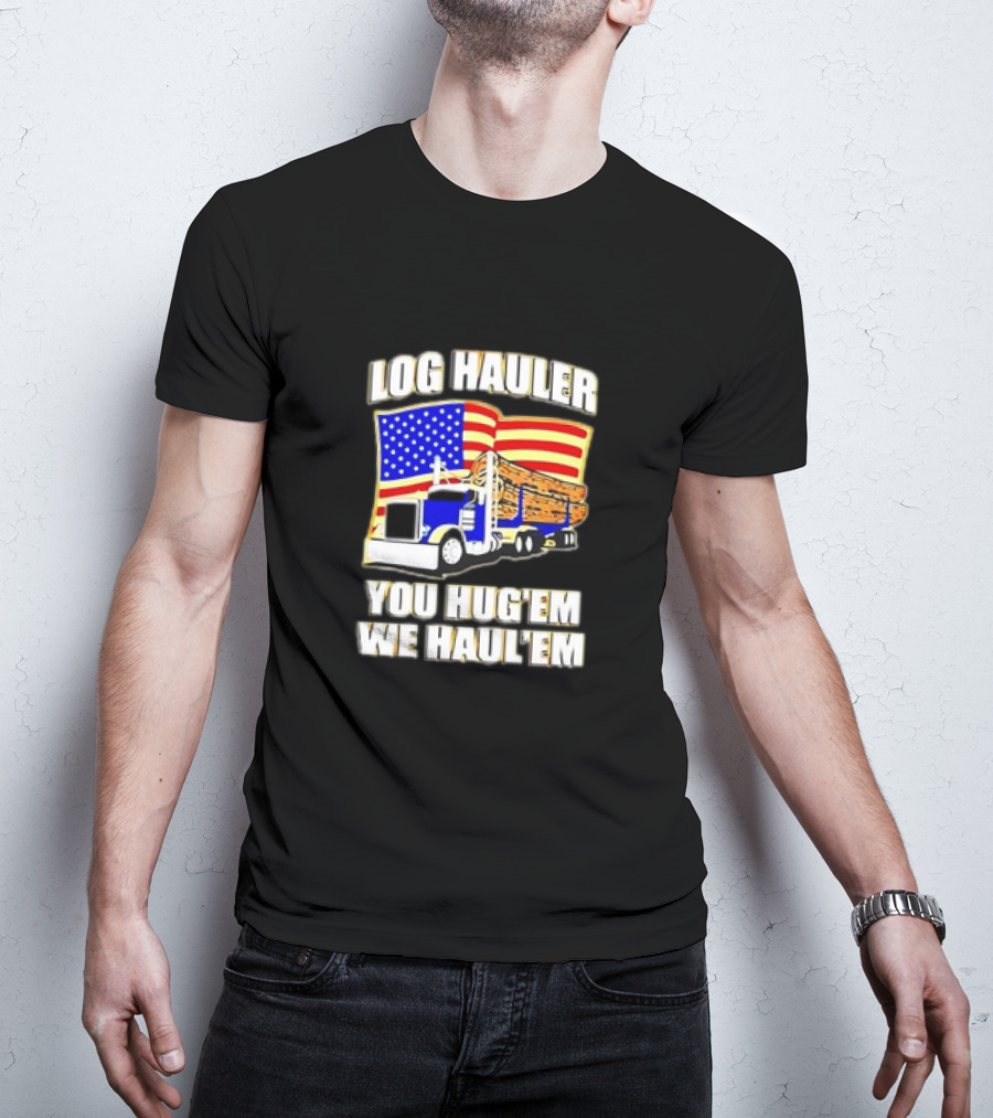 Log Hauler Truck American Flag You Hug’em We Haul’em T-Shirt