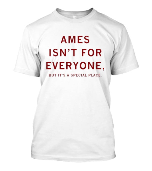 AMES ISN’T FOR EVERYONE BUT IT'S A SPECIAL PLACE T-Shirt
