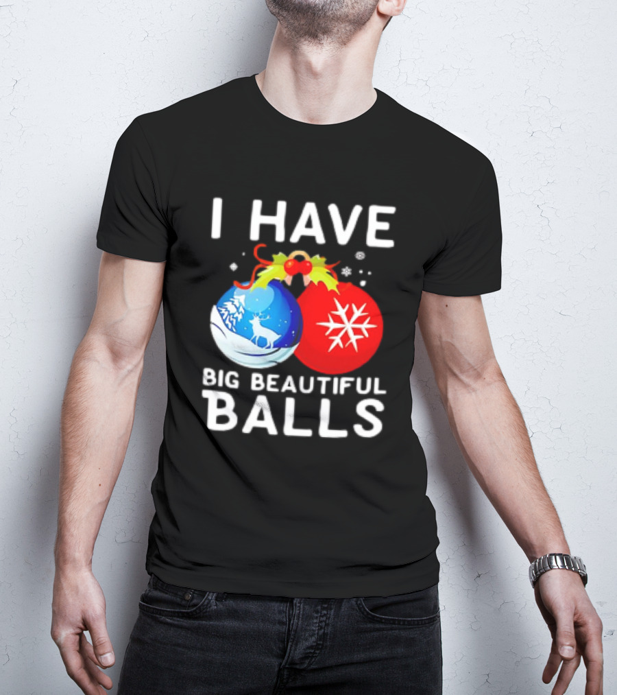 I Have Big Beautiful Balls Christmas Ornaments Snowflakes Reindeer T-Shirt