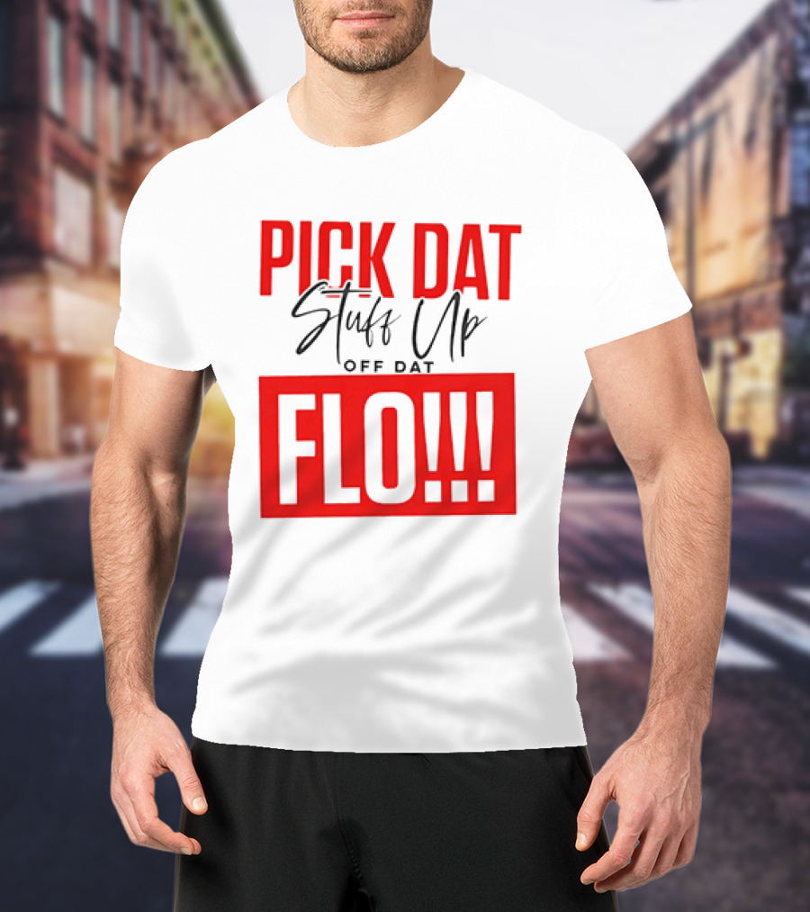 PICK DAT Stuff Up OFF DAT FLO T-Shirt